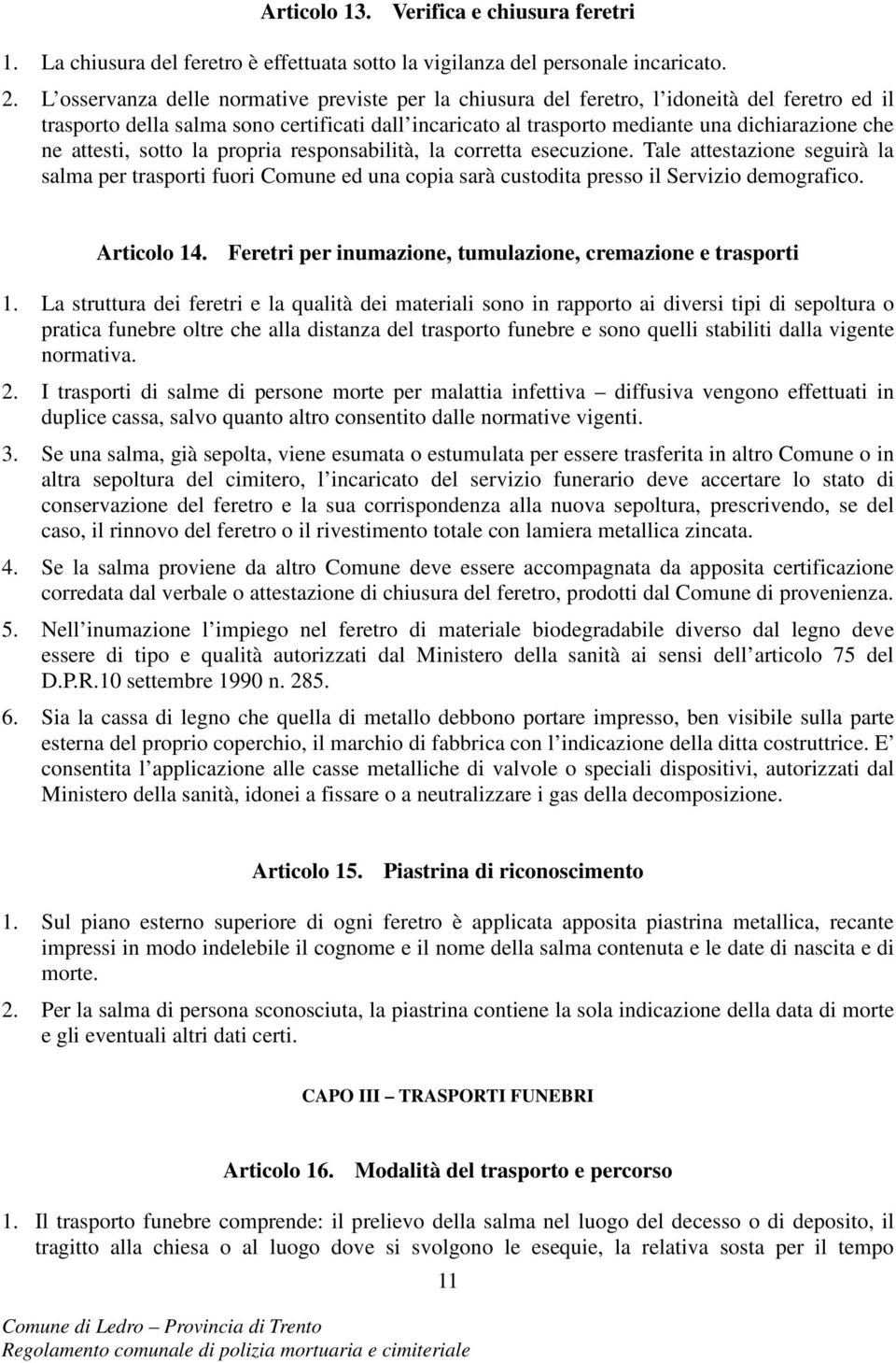 attesti, sotto la propria responsabilità, la corretta esecuzione. Tale attestazione seguirà la salma per trasporti fuori Comune ed una copia sarà custodita presso il Servizio demografico. Articolo 14.