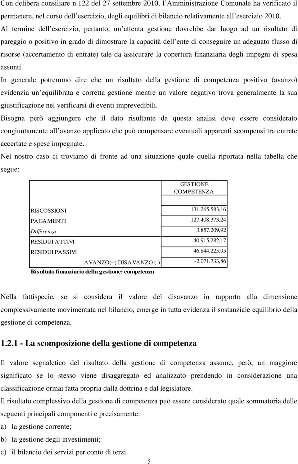 risorse (accertamento di entrate) tale da assicurare la copertura finanziaria degli impegni di spesa assunti.