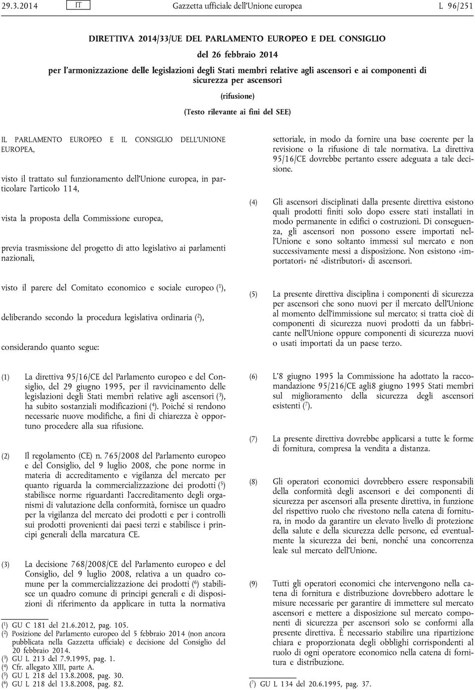 funzionamento dell Unione europea, in particolare l articolo 114, vista la proposta della Commissione europea, previa trasmissione del progetto di atto legislativo ai parlamenti nazionali,