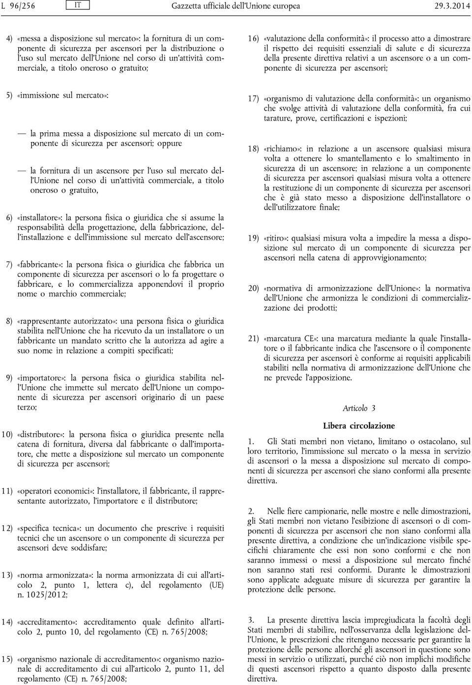 titolo oneroso o gratuito; 16) «valutazione della conformità»: il processo atto a dimostrare il rispetto dei requisiti essenziali di salute e di sicurezza della presente direttiva relativi a un