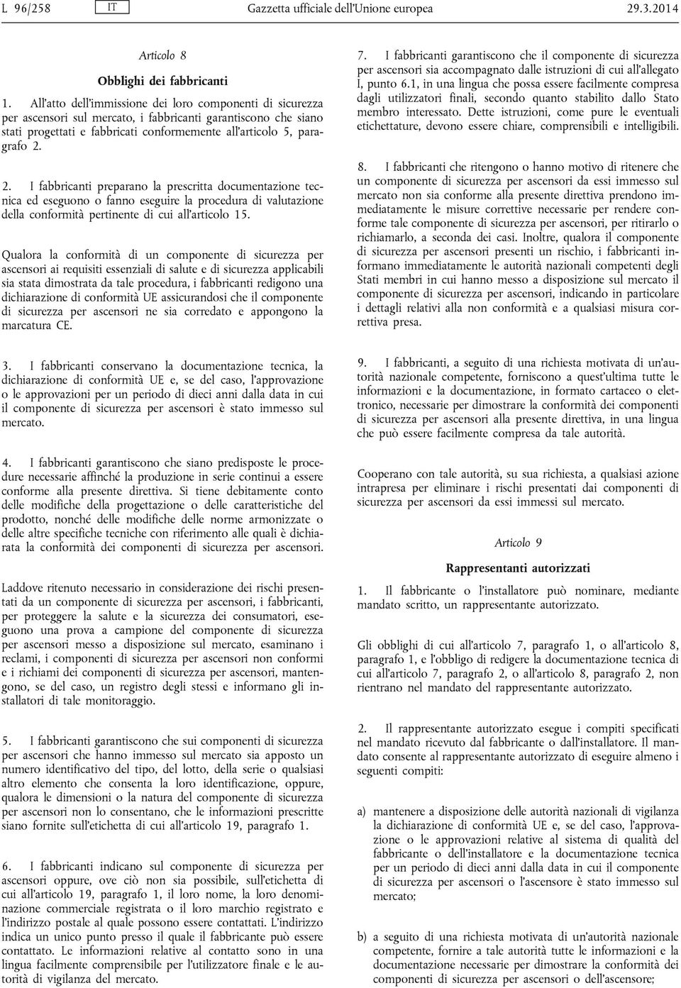 2. I fabbricanti preparano la prescritta documentazione tecnica ed eseguono o fanno eseguire la procedura di valutazione della conformità pertinente di cui all articolo 15.