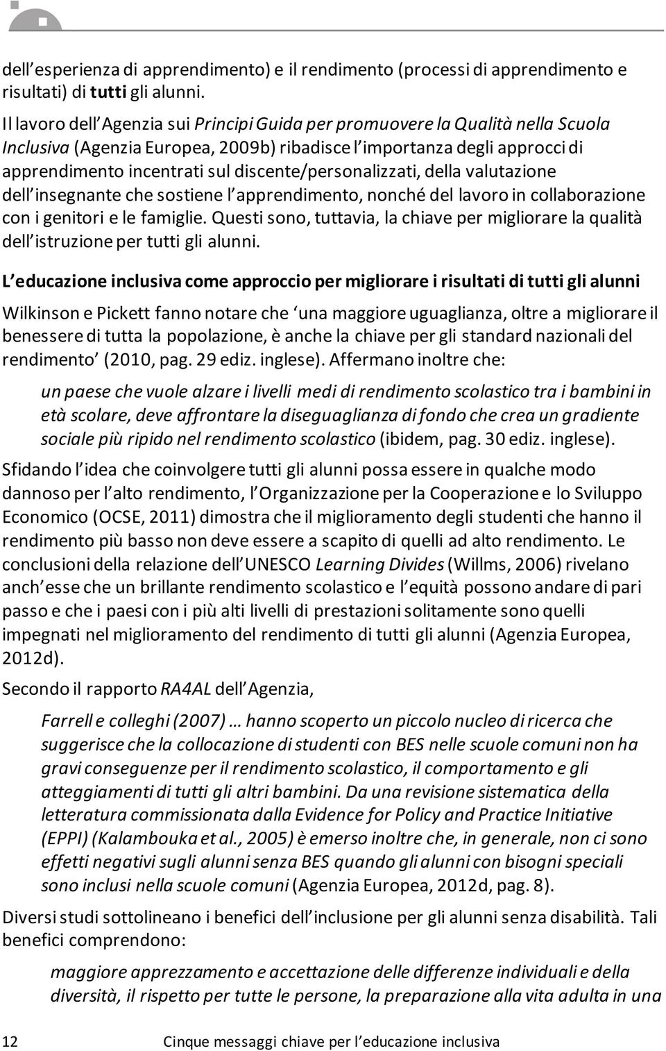 discente/personalizzati, della valutazione dell insegnante che sostiene l apprendimento, nonché del lavoro in collaborazione con i genitori e le famiglie.