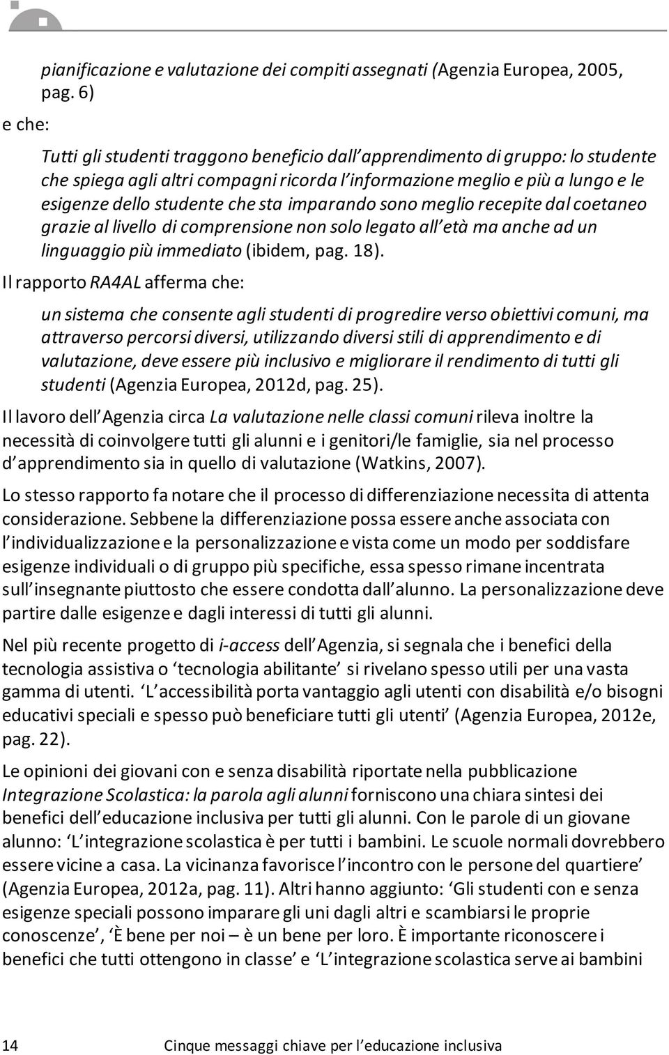 imparando sono meglio recepite dal coetaneo grazie al livello di comprensione non solo legato all età ma anche ad un linguaggio più immediato (ibidem, pag. 18).