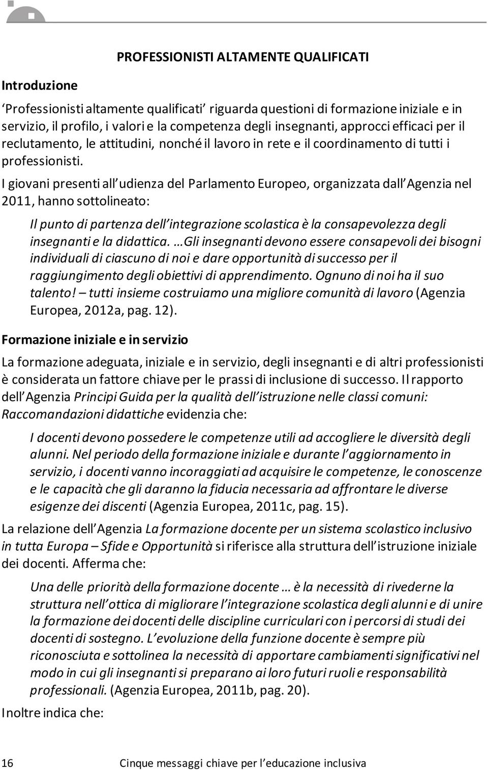 I giovani presenti all udienza del Parlamento Europeo, organizzata dall Agenzia nel 2011, hanno sottolineato: Il punto di partenza dell integrazione scolastica è la consapevolezza degli insegnanti e