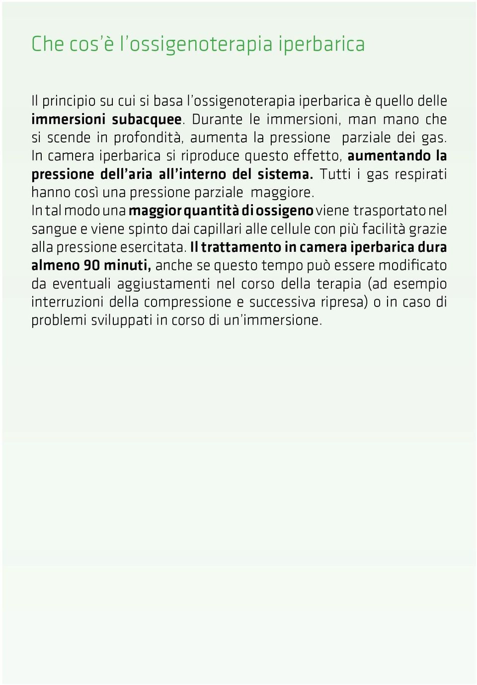 In camera iperbarica si riproduce questo effetto, aumentando la pressione dell aria all interno del sistema. Tutti i gas respirati hanno così una pressione parziale maggiore.