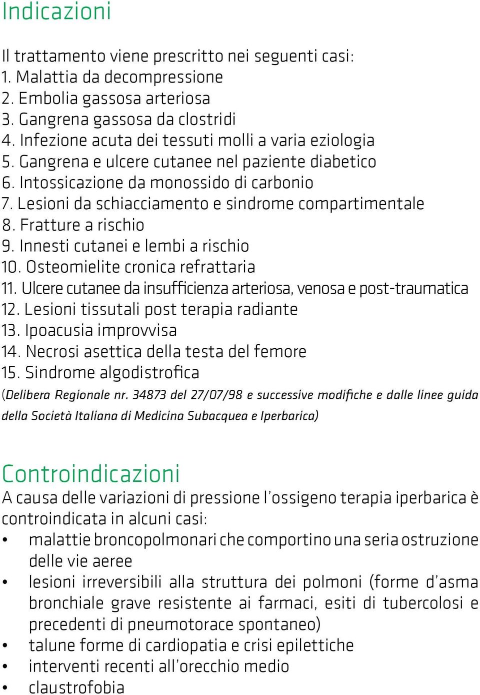 Lesioni da schiacciamento e sindrome compartimentale 8. Fratture a rischio 9. Innesti cutanei e lembi a rischio 10. Osteomielite cronica refrattaria 11.