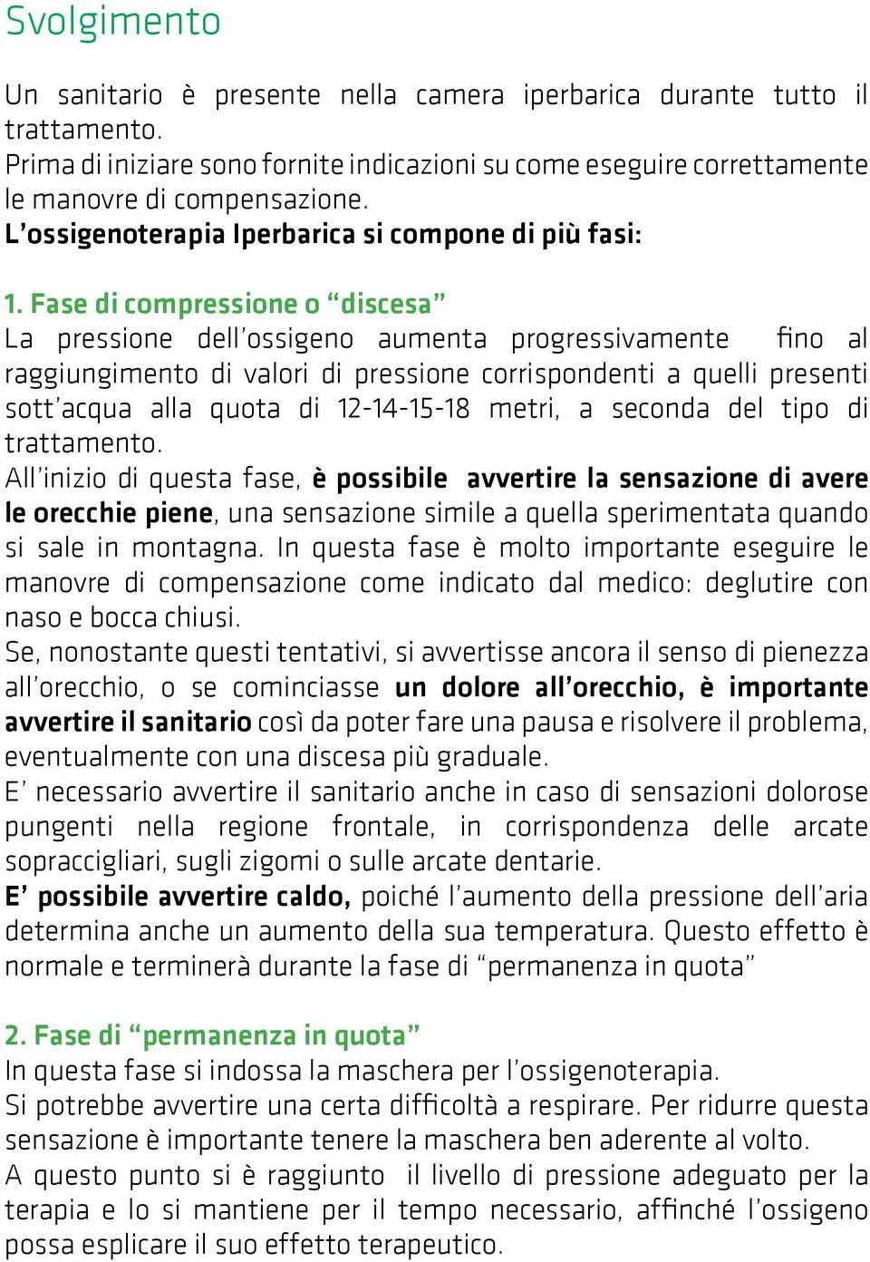 Fase di compressione o discesa La pressione dell ossigeno aumenta progressivamente fino al raggiungimento di valori di pressione corrispondenti a quelli presenti sott acqua alla quota di 12-14-15-18