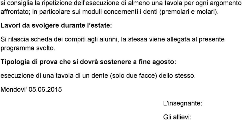 Lavori da svolgere durante l estate: Si rilascia scheda dei compiti agli alunni, la stessa viene allegata al presente