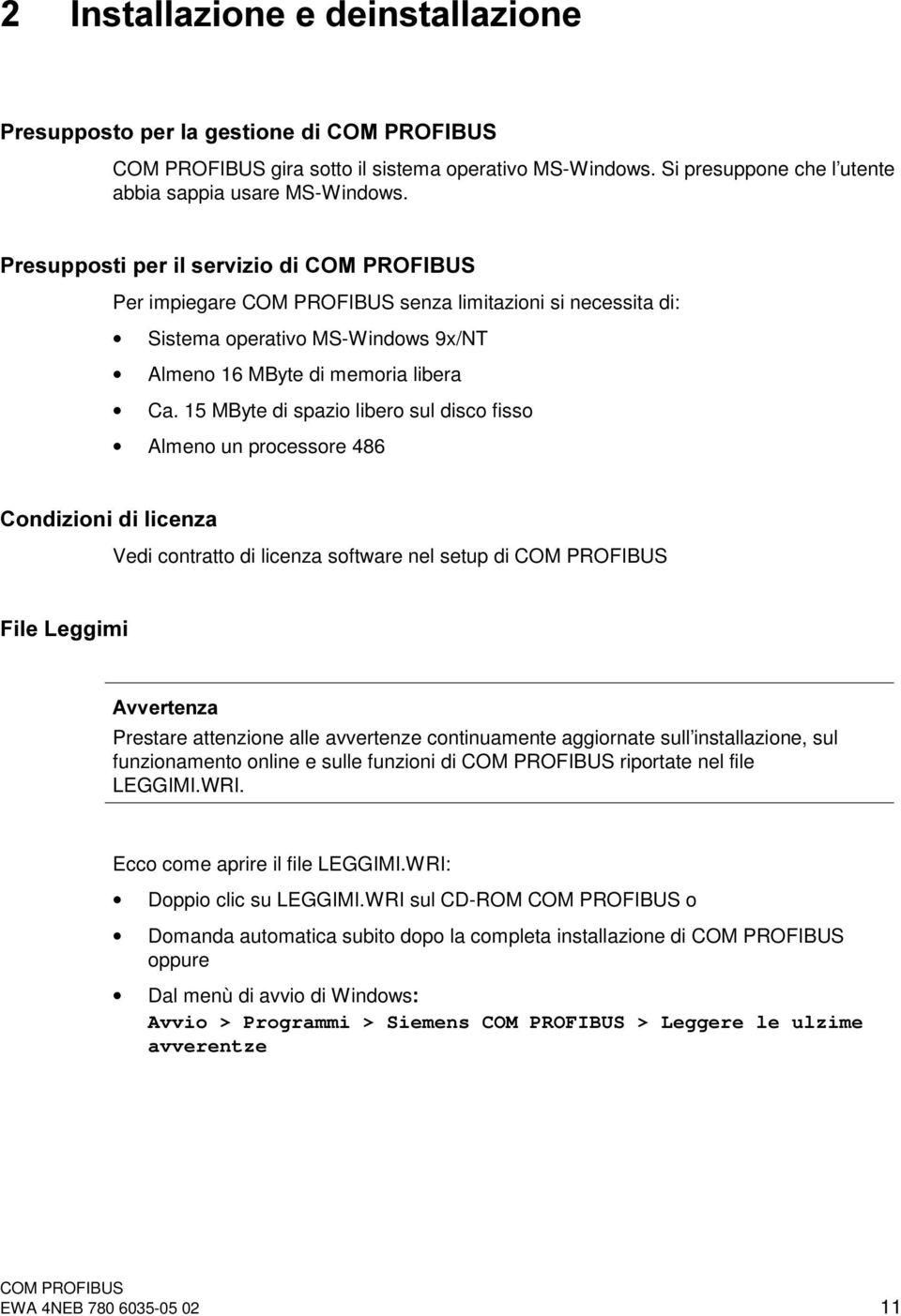 15 MByte di spazio libero sul disco fisso Almeno un processore 486 &RQGL]LRQLGLOLFHQ]D Vedi contratto di licenza software nel setup di )LOH/HJJLPL $YYHUWHQ]D Prestare attenzione alle avvertenze