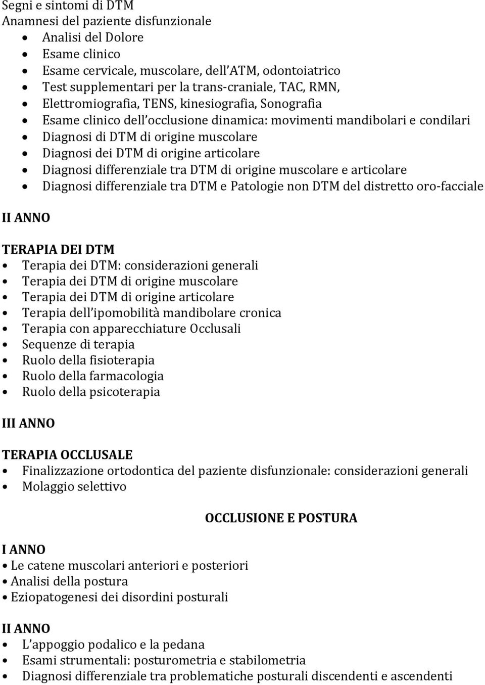 Diagnosi differenziale tra DTM di origine muscolare e articolare Diagnosi differenziale tra DTM e Patologie non DTM del distretto oro facciale I TERAPIA DEI DTM Terapia dei DTM: considerazioni