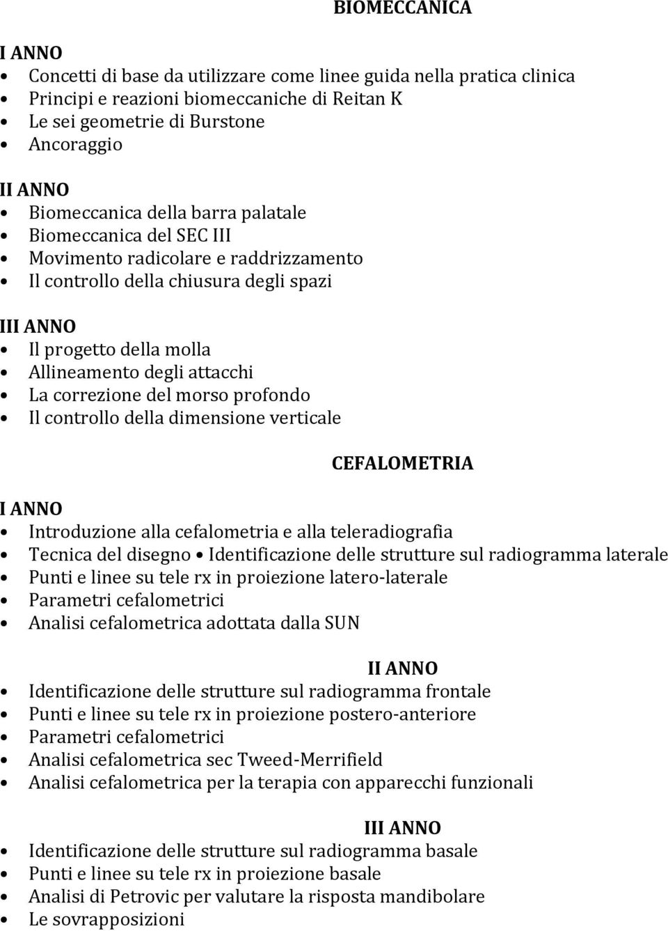 Il controllo della dimensione verticale CEFALOMETRIA Introduzione alla cefalometria e alla teleradiografia Tecnica del disegno Identificazione delle strutture sul radiogramma laterale Punti e linee