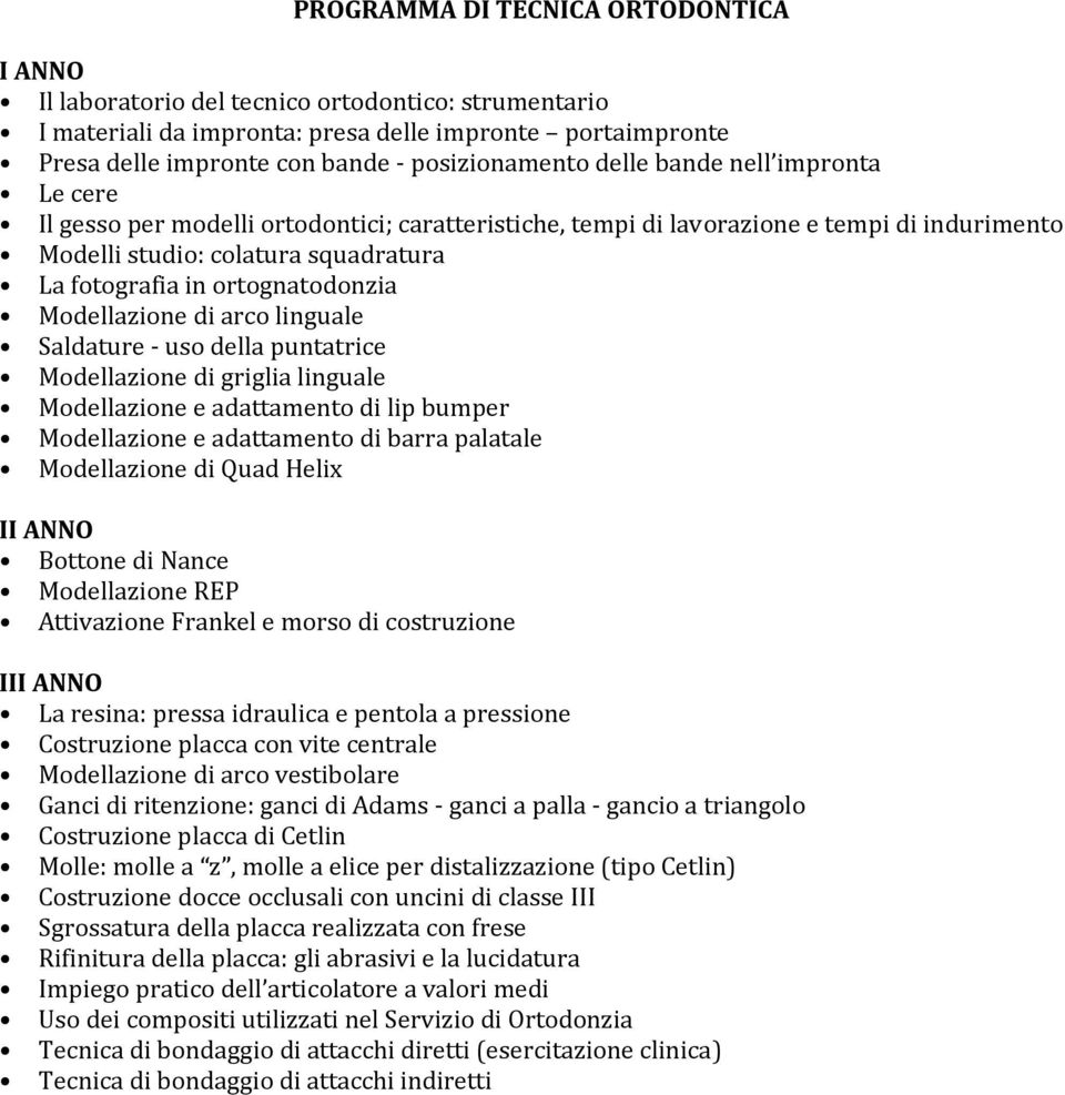 Modellazione di arco linguale Saldature uso della puntatrice Modellazione di griglia linguale Modellazione e adattamento di lip bumper Modellazione e adattamento di barra palatale Modellazione di