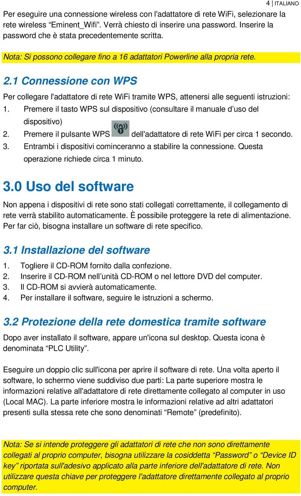 1 Connessione con WPS Per collegare l'adattatore di rete WiFi tramite WPS, attenersi alle seguenti istruzioni: 1. Premere il tasto WPS sul dispositivo (consultare il manuale d uso del dispositivo) 2.