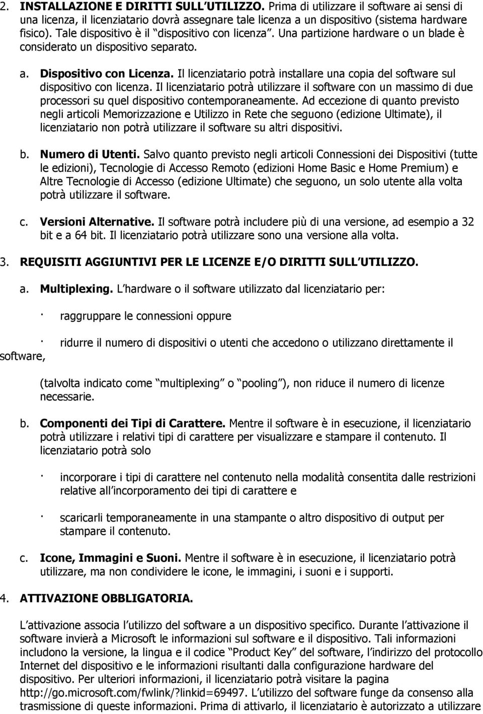 Il licenziatario potrà installare una copia del software sul dispositivo con licenza.