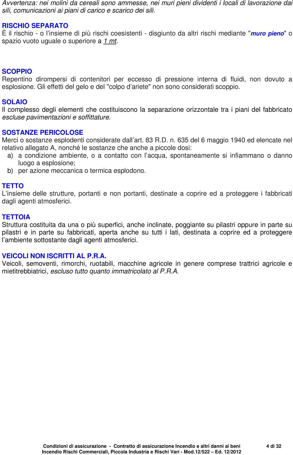 SCOPPIO Repentino dirompersi di contenitori per eccesso di pressione interna di fluidi, non dovuto a esplosione. Gli effetti del gelo e del "colpo d ariete" non sono considerati scoppio.