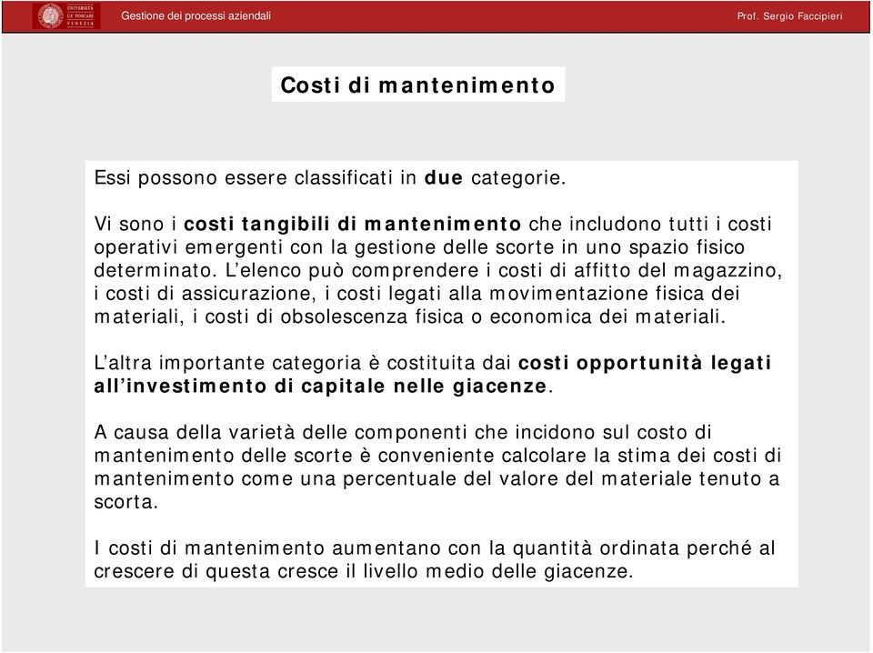 L elenco può comprendere i costi di affitto del magazzino, i costi di assicurazione, i costi legati alla movimentazione fisica dei materiali, i costi di obsolescenza fisica o economica dei materiali.