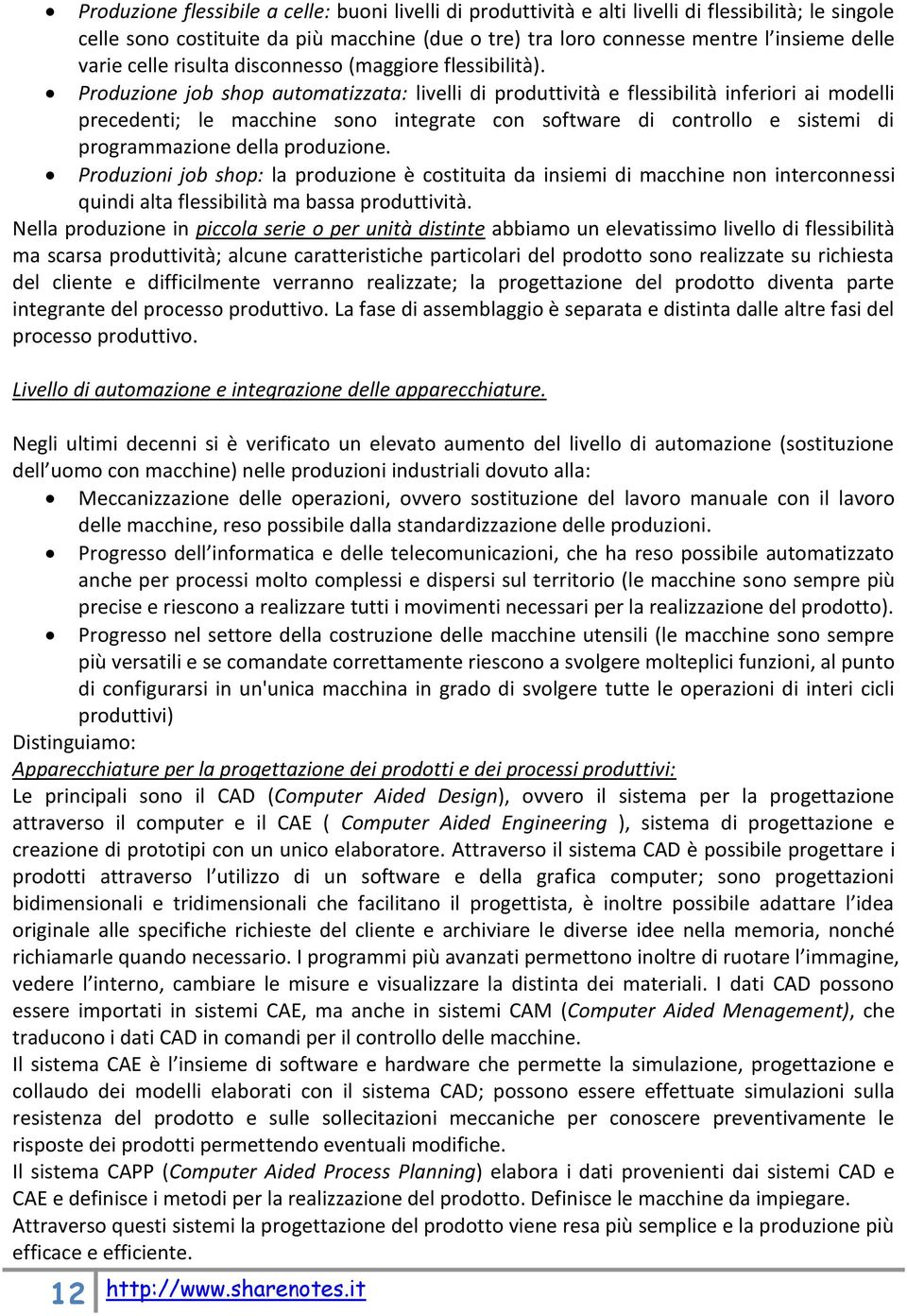 Produzione job shop automatizzata: livelli di produttività e flessibilità inferiori ai modelli precedenti; le macchine sono integrate con software di controllo e sistemi di programmazione della