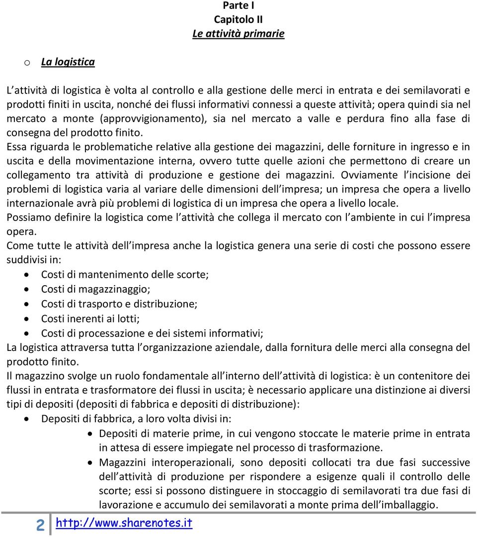 Essa riguarda le problematiche relative alla gestione dei magazzini, delle forniture in ingresso e in uscita e della movimentazione interna, ovvero tutte quelle azioni che permettono di creare un