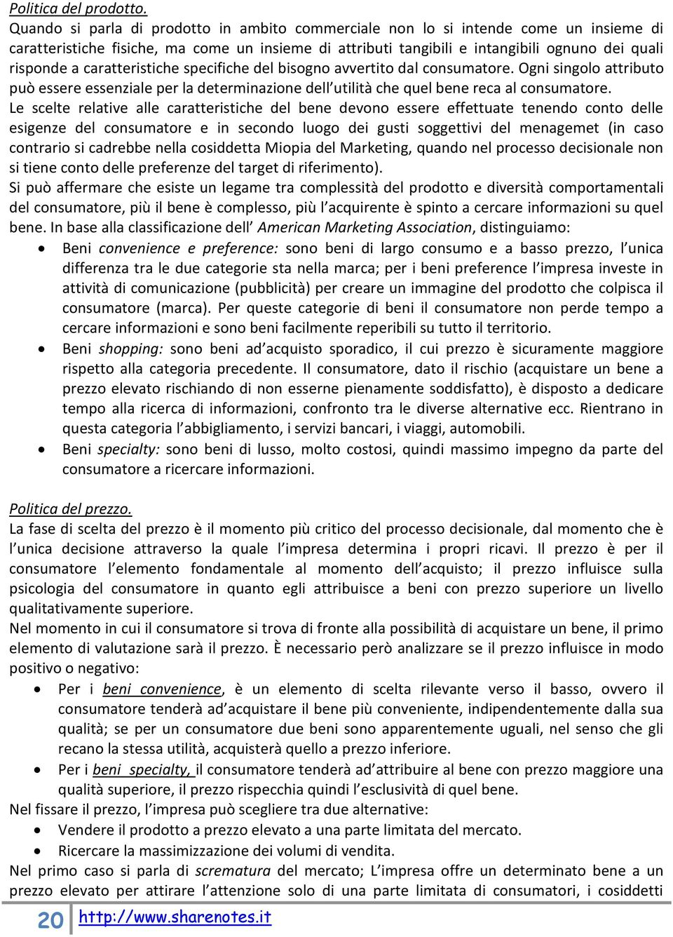 caratteristiche specifiche del bisogno avvertito dal consumatore. Ogni singolo attributo può essere essenziale per la determinazione dell utilità che quel bene reca al consumatore.