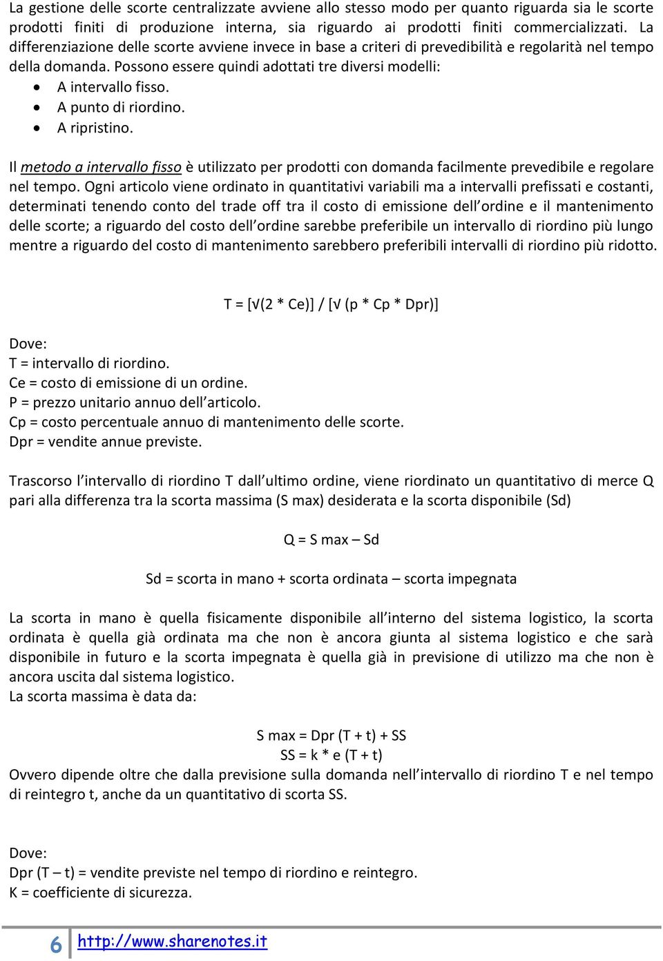 A punto di riordino. A ripristino. Il metodo a intervallo fisso è utilizzato per prodotti con domanda facilmente prevedibile e regolare nel tempo.