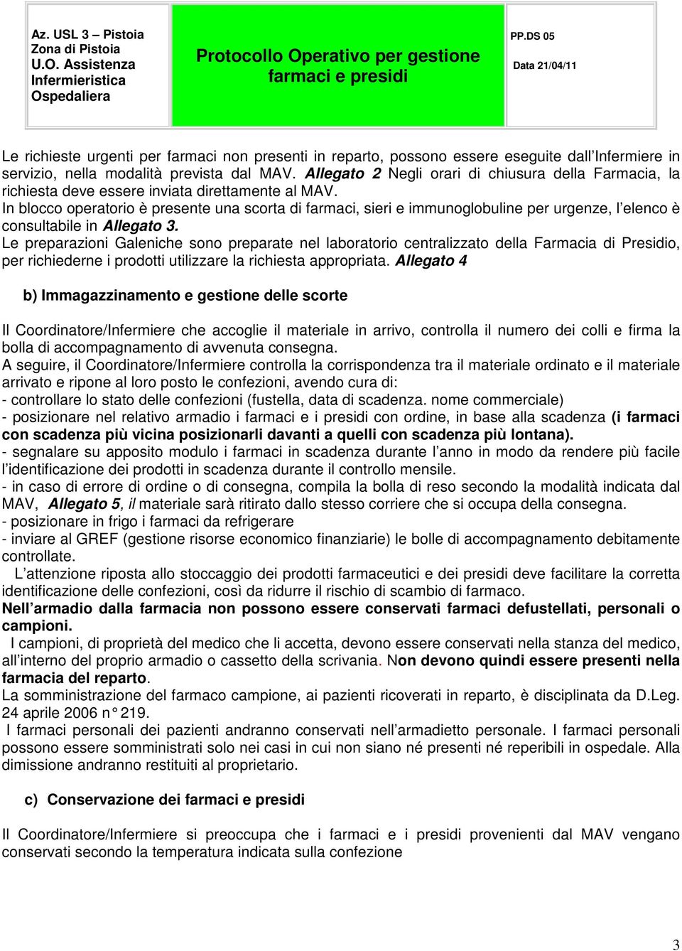 In blocco operatorio è presente una scorta di farmaci, sieri e immunoglobuline per urgenze, l elenco è consultabile in Allegato 3.