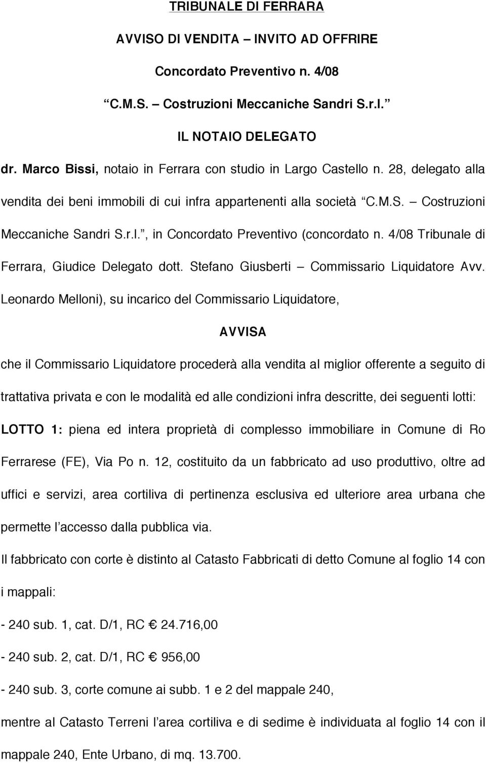 4/08 Tribunale di Ferrara, Giudice Delegato dott. Stefano Giusberti Commissario Liquidatore Avv.