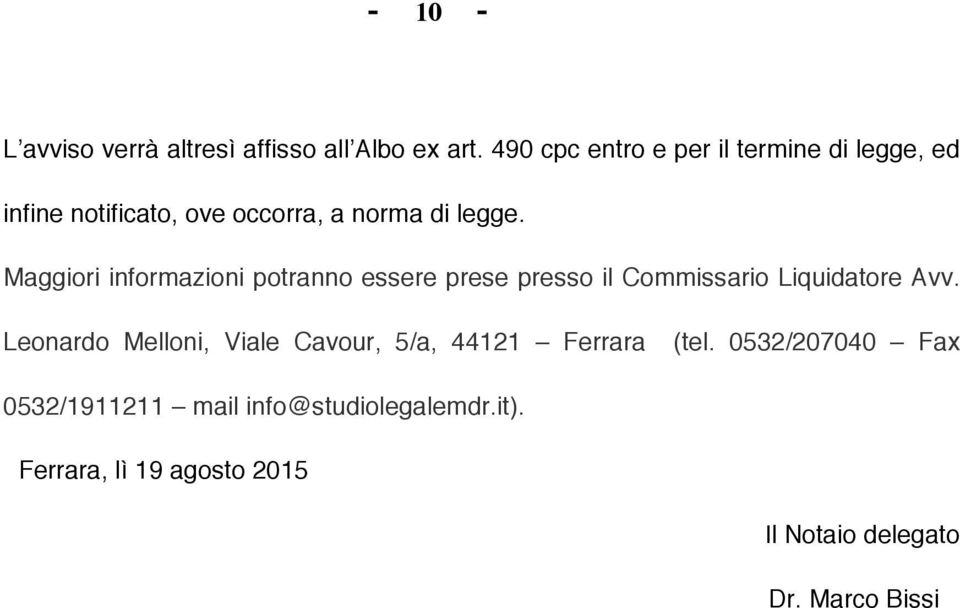 Maggiori informazioni potranno essere prese presso il Commissario Liquidatore Avv.