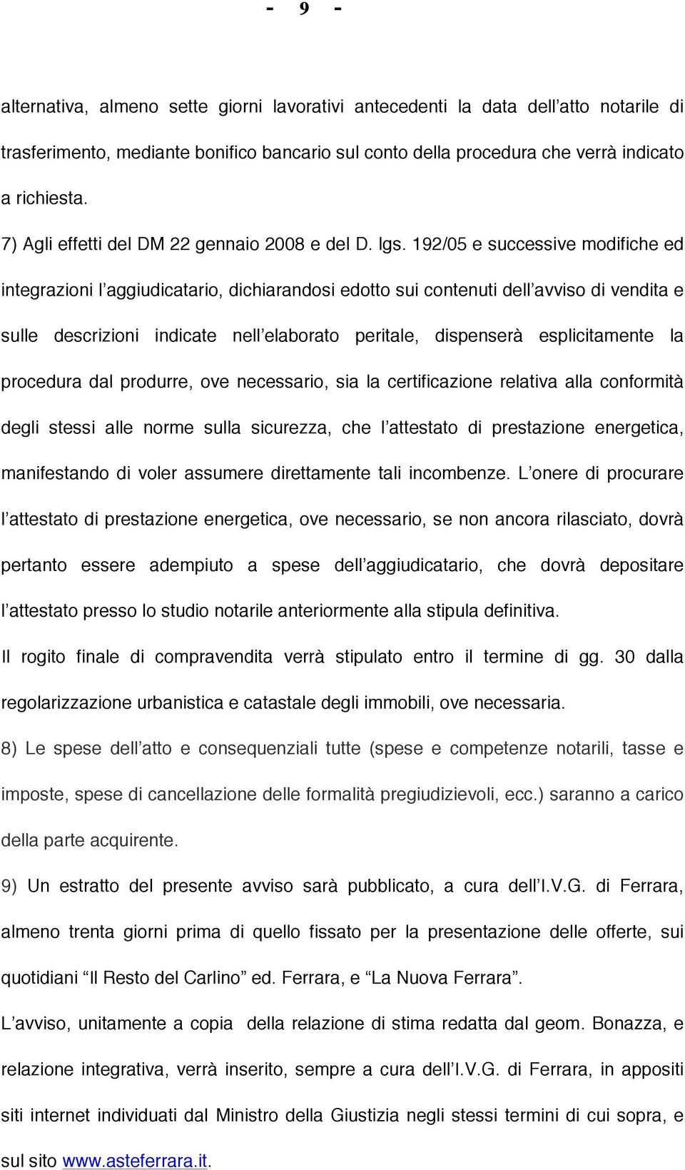 192/05 e successive modifiche ed integrazioni l aggiudicatario, dichiarandosi edotto sui contenuti dell avviso di vendita e sulle descrizioni indicate nell elaborato peritale, dispenserà