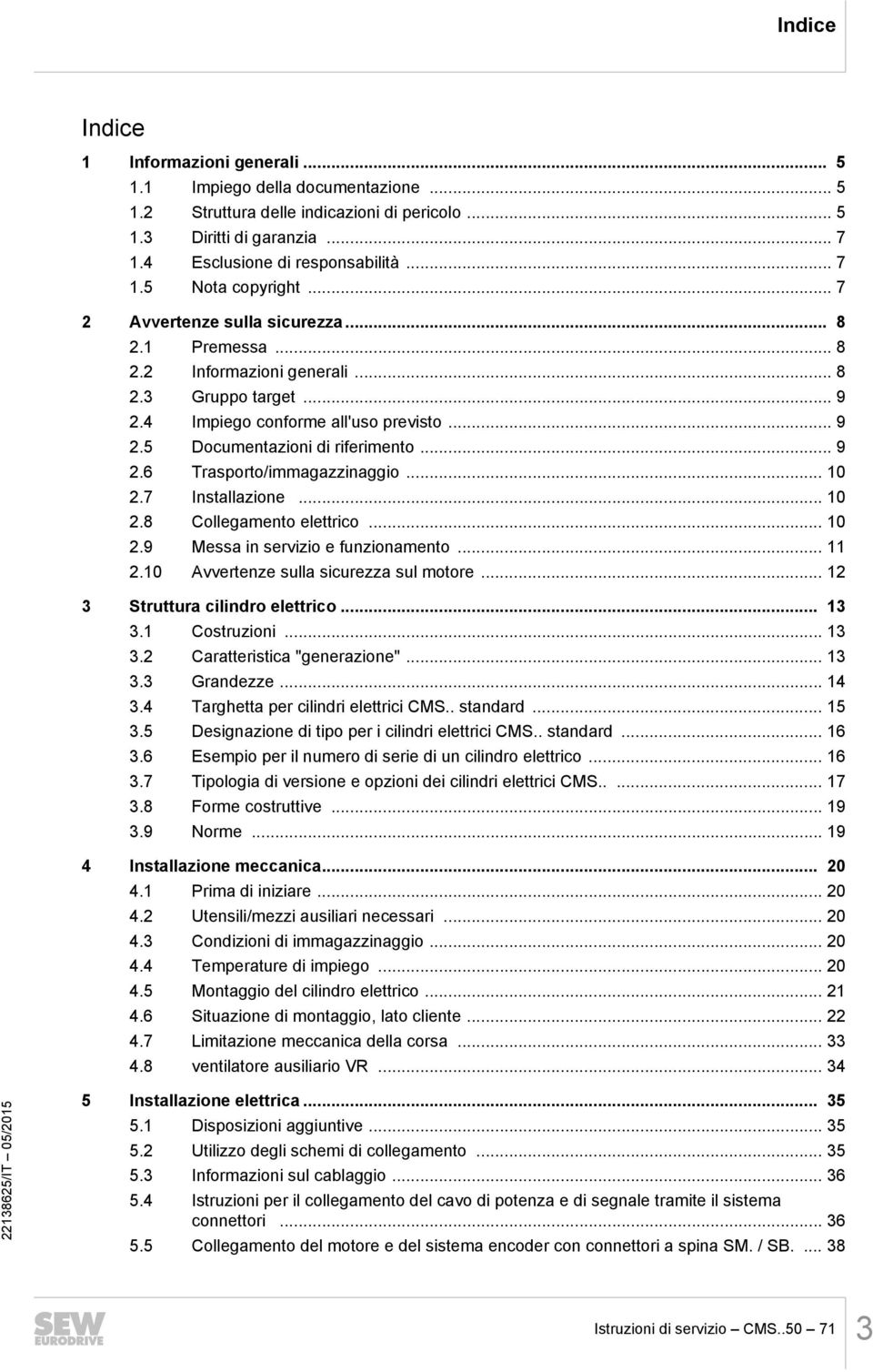.. 10 2.7 Installazione... 10 2.8 Collegamento elettrico... 10 2.9 Messa in servizio e funzionamento... 11 2.10 Avvertenze sulla sicurezza sul motore... 12 3 Struttura cilindro elettrico... 13 3.