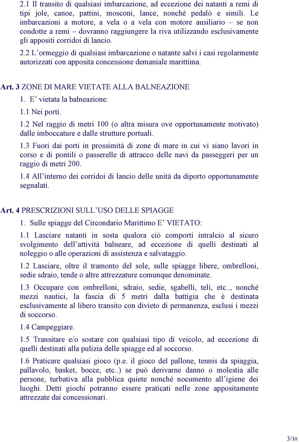 2 L ormeggio di qualsiasi imbarcazione o natante salvi i casi regolarmente autorizzati con apposita concessione demaniale marittima. Art. 3 ZONE DI MARE VIETATE ALLA BALNEAZIONE 1.