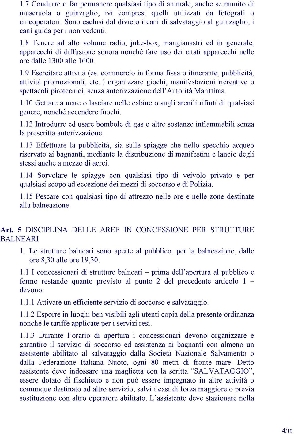 8 Tenere ad alto volume radio, juke-box, mangianastri ed in generale, apparecchi di diffusione sonora nonché fare uso dei citati apparecchi nelle ore dalle 1300 alle 1600. 1.9 Esercitare attività (es.