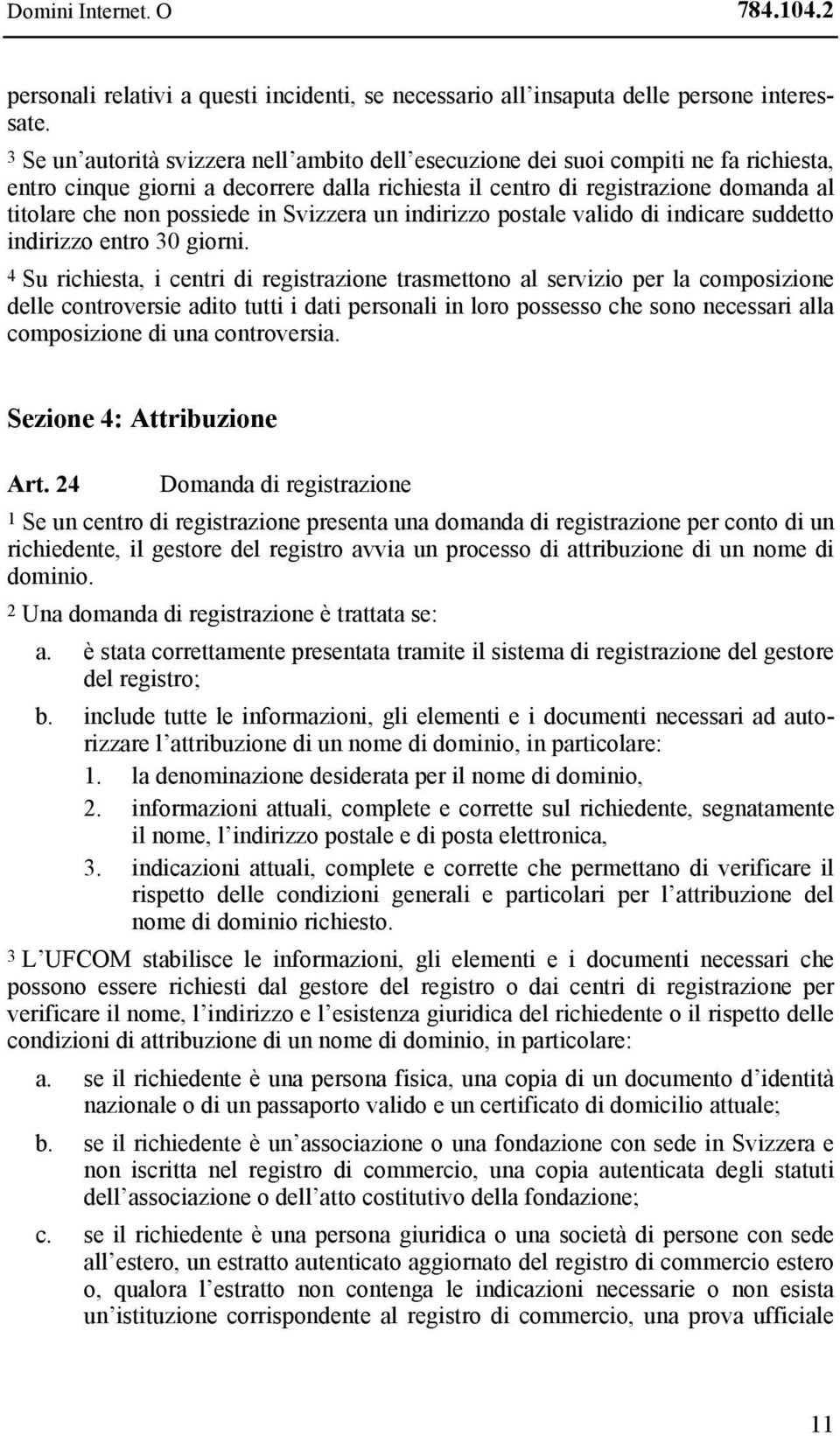 in Svizzera un indirizzo postale valido di indicare suddetto indirizzo entro 30 giorni.