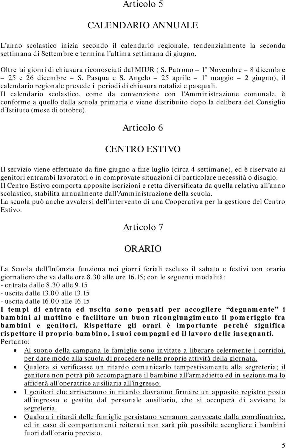 Angelo 25 aprile 1 maggio 2 giugno), il calendario regionale prevede i periodi di chiusura natalizi e pasquali.