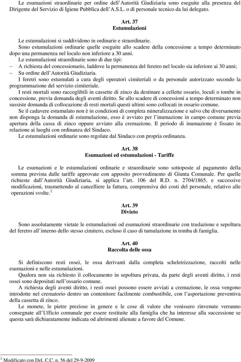 Sono estumulazioni ordinarie quelle eseguite allo scadere della concessione a tempo determinato dopo una permanenza nel loculo non inferiore a 30 anni.