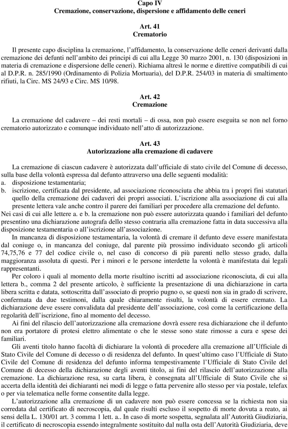 n. 130 (disposizioni in materia di cremazione e dispersione delle ceneri). Richiama altresì le norme e direttive compatibili di cui al D.P.R. n. 285/1990 (Ordinamento di Polizia Mortuaria), del D.P.R. 254/03 in materia di smaltimento rifiuti, la Circ.