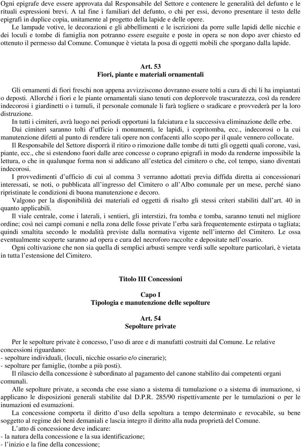 Le lampade votive, le decorazioni e gli abbellimenti e le iscrizioni da porre sulle lapidi delle nicchie e dei loculi e tombe di famiglia non potranno essere eseguite e poste in opera se non dopo