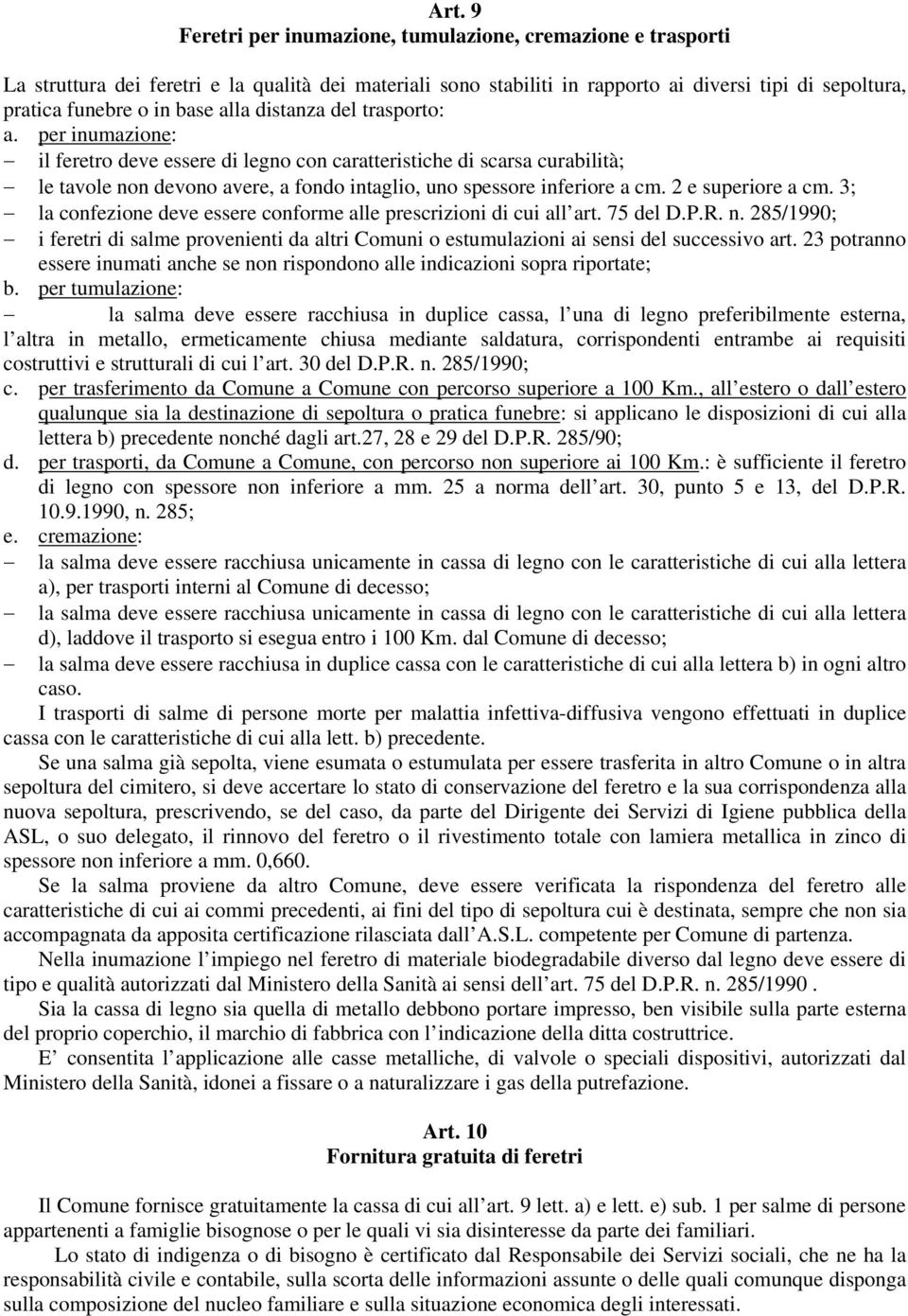 per inumazione: il feretro deve essere di legno con caratteristiche di scarsa curabilità; le tavole non devono avere, a fondo intaglio, uno spessore inferiore a cm. 2 e superiore a cm.