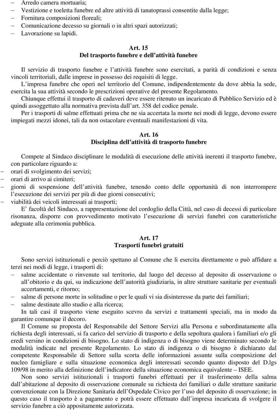 15 Del trasporto funebre e dell attività funebre Il servizio di trasporto funebre e l attività funebre sono esercitati, a parità di condizioni e senza vincoli territoriali, dalle imprese in possesso