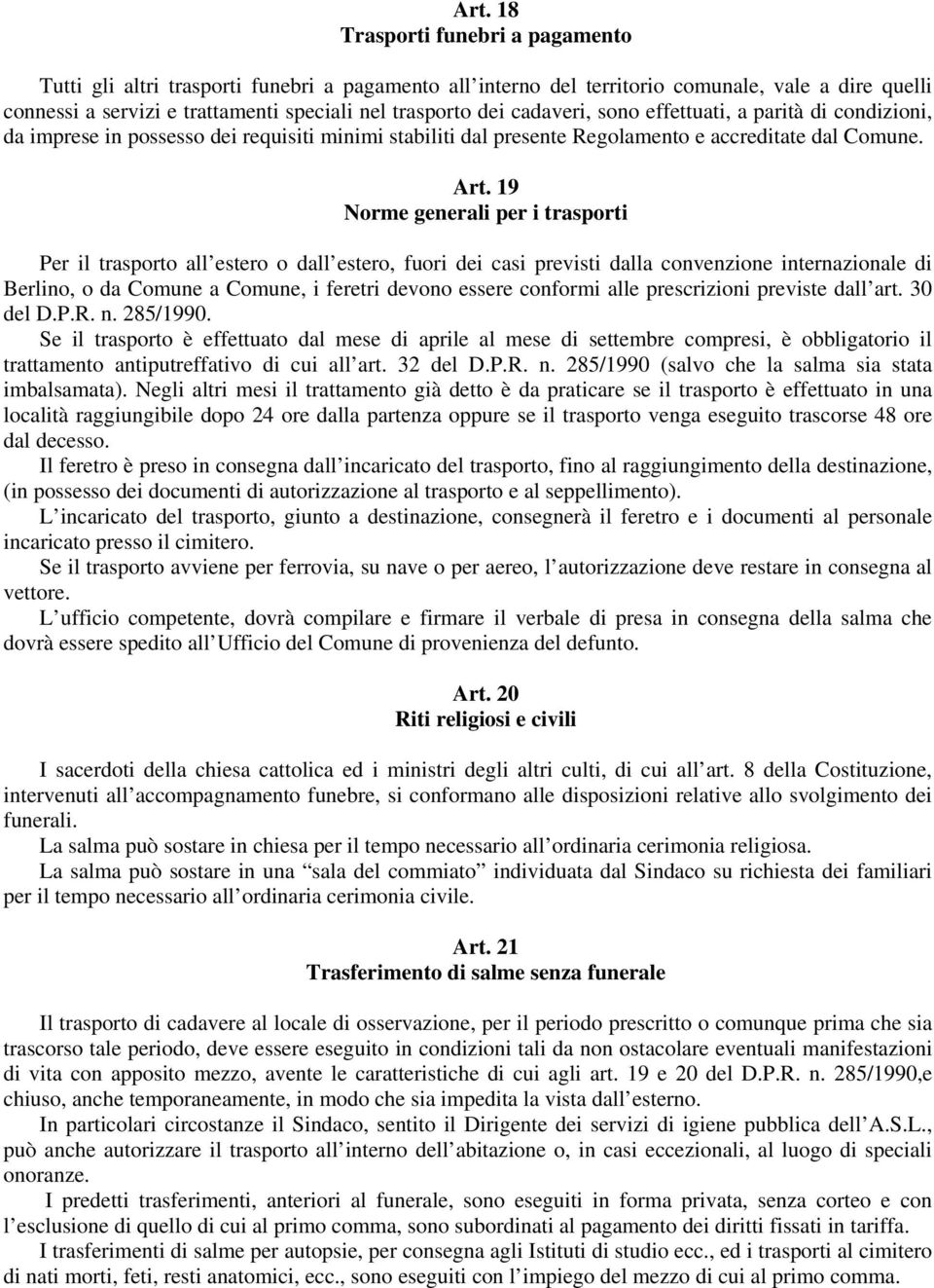 19 Norme generali per i trasporti Per il trasporto all estero o dall estero, fuori dei casi previsti dalla convenzione internazionale di Berlino, o da Comune a Comune, i feretri devono essere