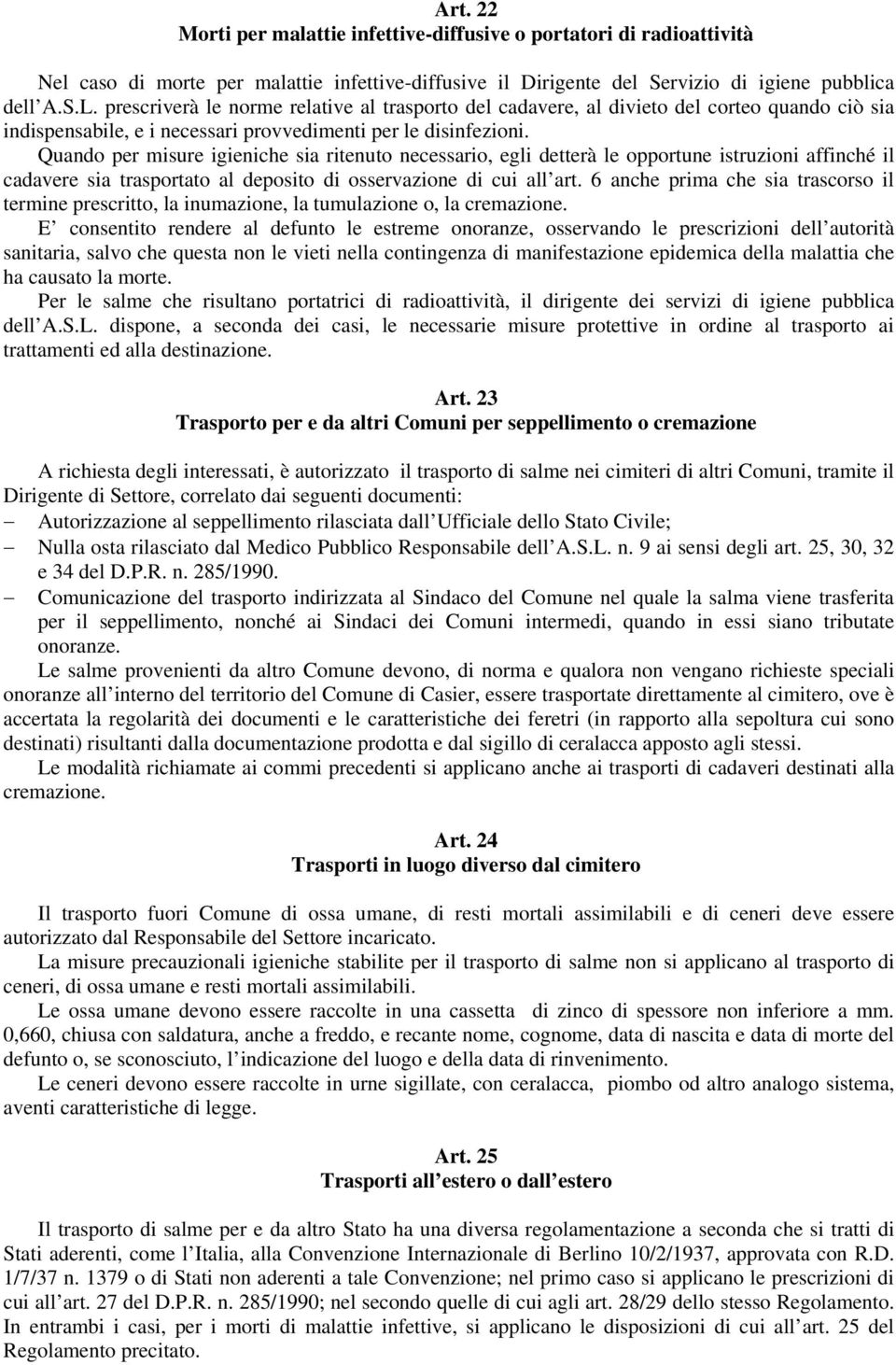 Quando per misure igieniche sia ritenuto necessario, egli detterà le opportune istruzioni affinché il cadavere sia trasportato al deposito di osservazione di cui all art.