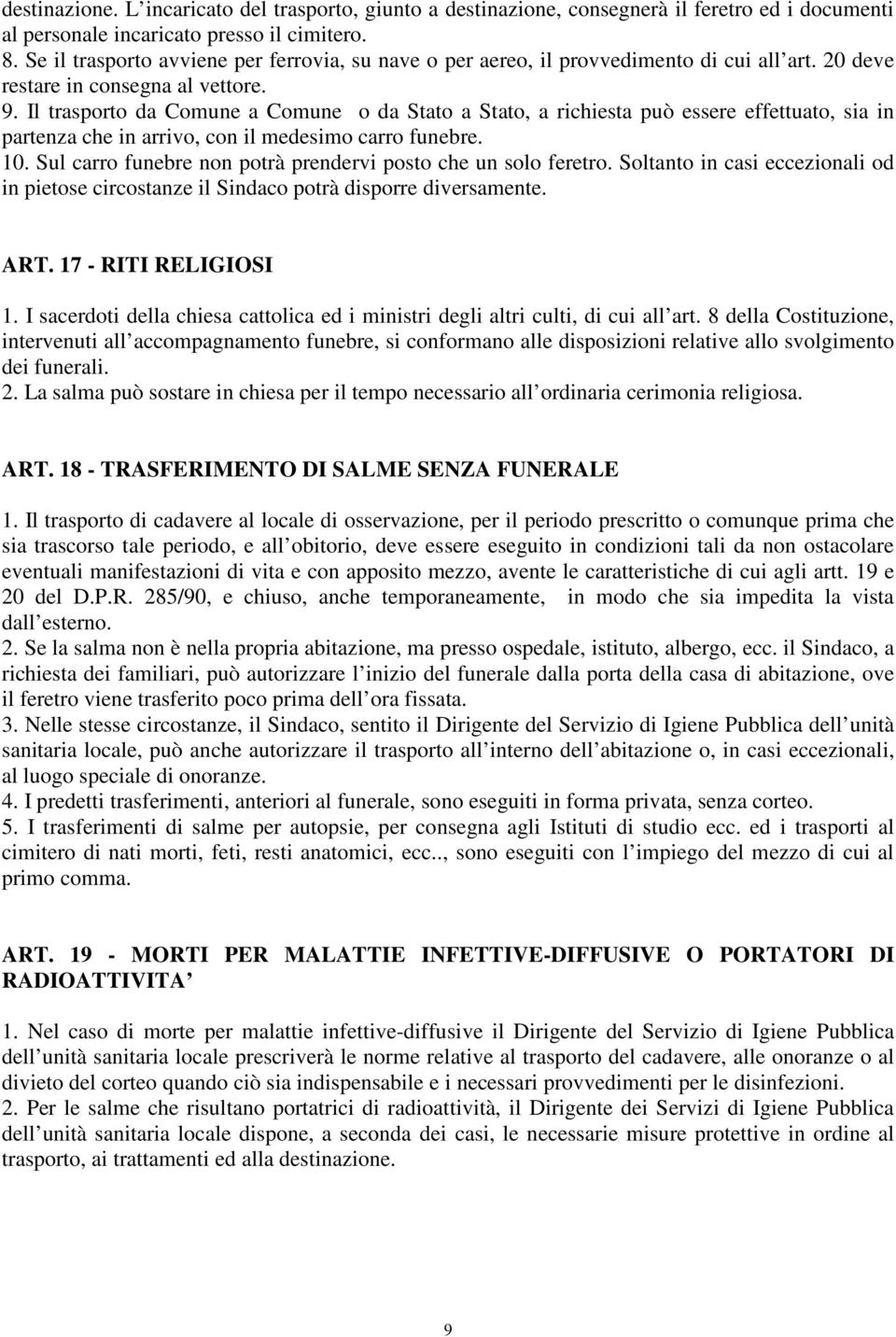 Il trasporto da Comune a Comune o da Stato a Stato, a richiesta può essere effettuato, sia in partenza che in arrivo, con il medesimo carro funebre. 10.