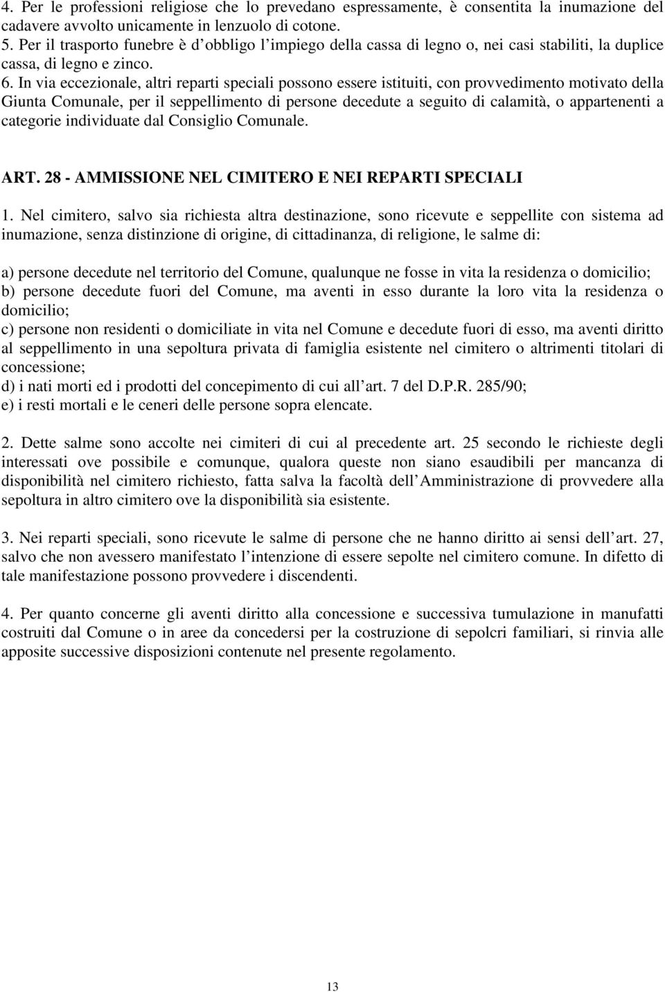 In via eccezionale, altri reparti speciali possono essere istituiti, con provvedimento motivato della Giunta Comunale, per il seppellimento di persone decedute a seguito di calamità, o appartenenti a