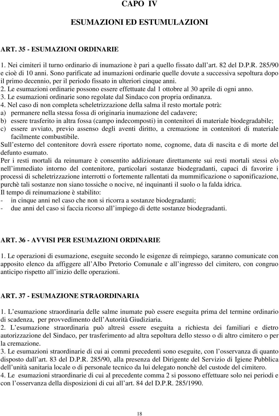 Le esumazioni ordinarie possono essere effettuate dal 1 ottobre al 30 aprile di ogni anno. 3. Le esumazioni ordinarie sono regolate dal Sindaco con propria ordinanza. 4.