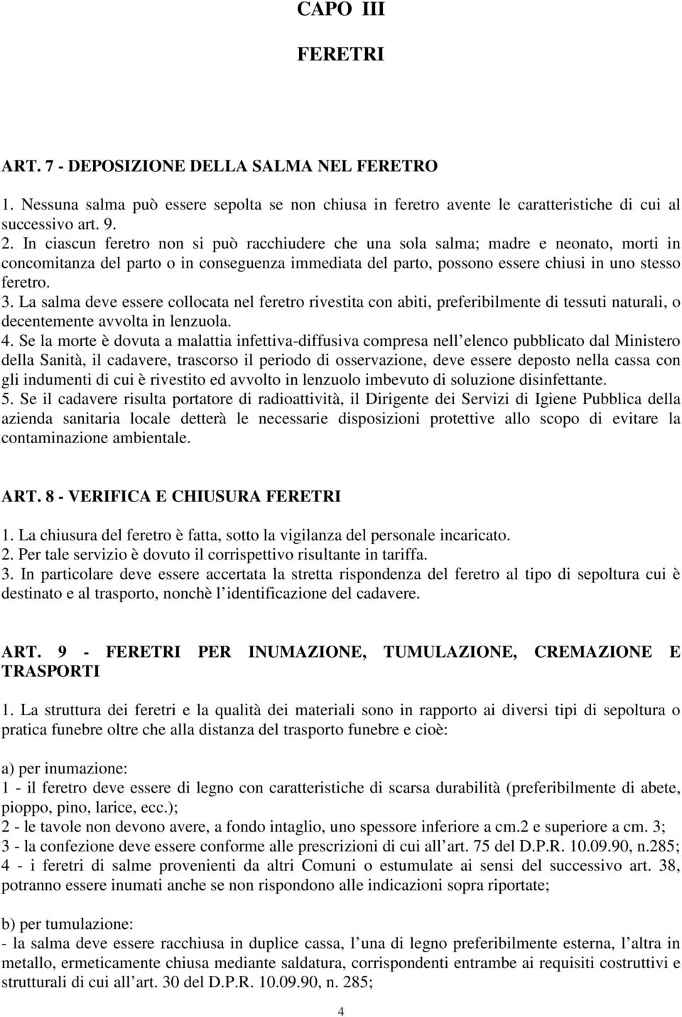 La salma deve essere collocata nel feretro rivestita con abiti, preferibilmente di tessuti naturali, o decentemente avvolta in lenzuola. 4.