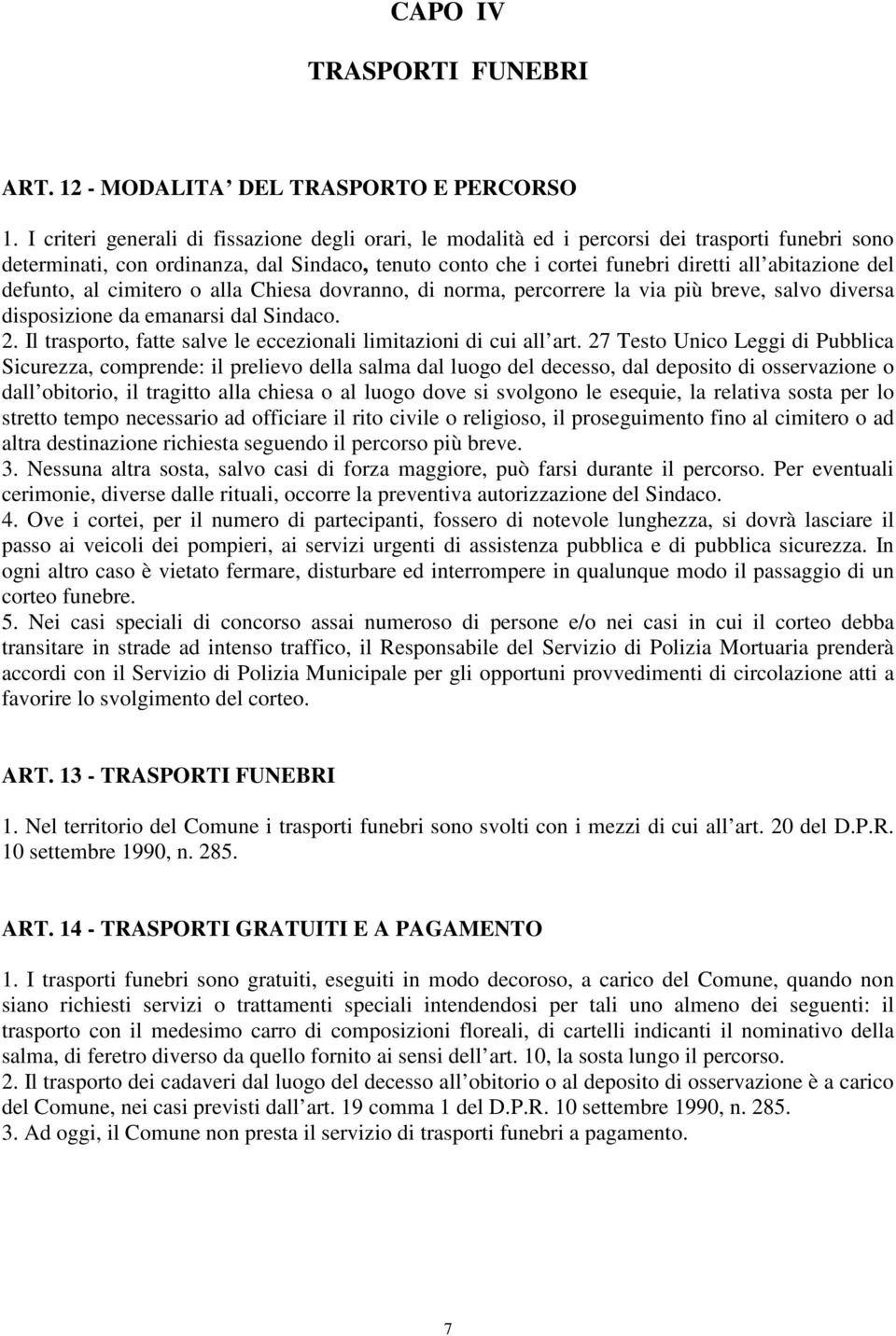 del defunto, al cimitero o alla Chiesa dovranno, di norma, percorrere la via più breve, salvo diversa disposizione da emanarsi dal Sindaco. 2.