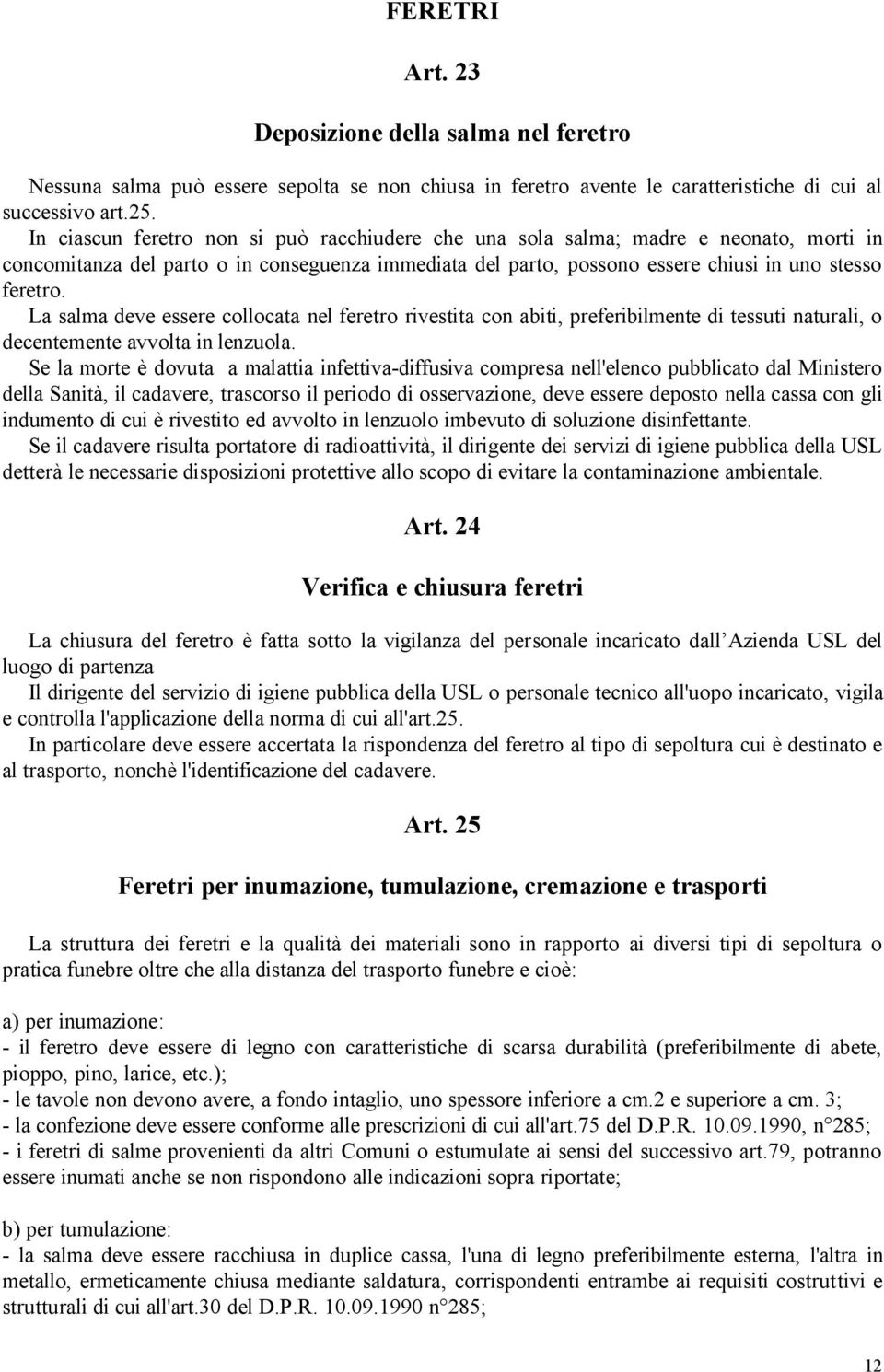 La salma deve essere collocata nel feretro rivestita con abiti, preferibilmente di tessuti naturali, o decentemente avvolta in lenzuola.