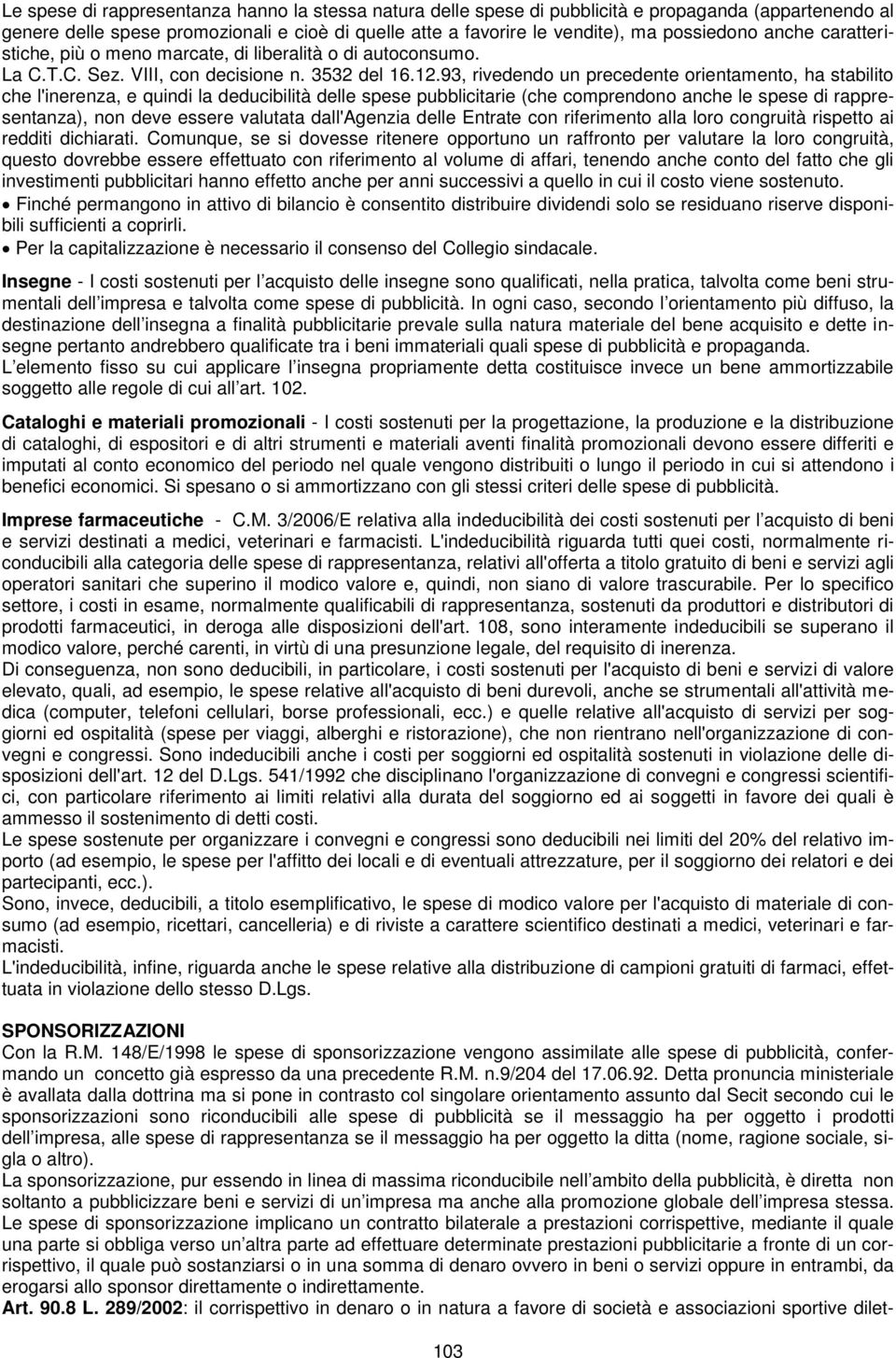 93, rivedendo un precedente orientamento, ha stabilito che l'inerenza, e quindi la deducibilità delle spese pubblicitarie (che comprendono anche le spese di rappresentanza), non deve essere valutata