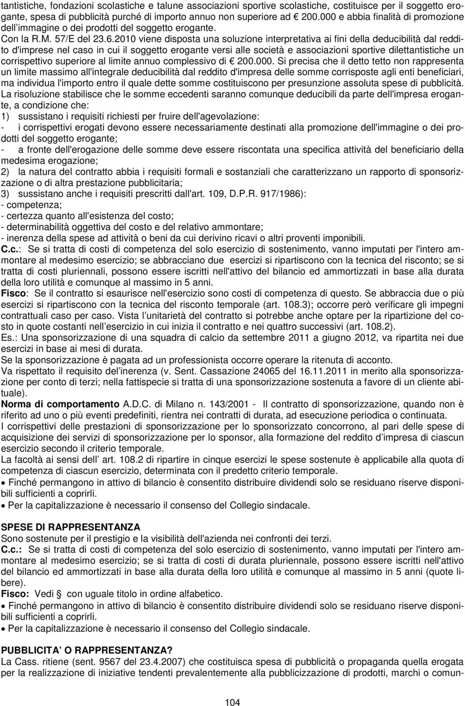 2010 viene disposta una soluzione interpretativa ai fini della deducibilità dal reddito d'imprese nel caso in cui il soggetto erogante versi alle società e associazioni sportive dilettantistiche un