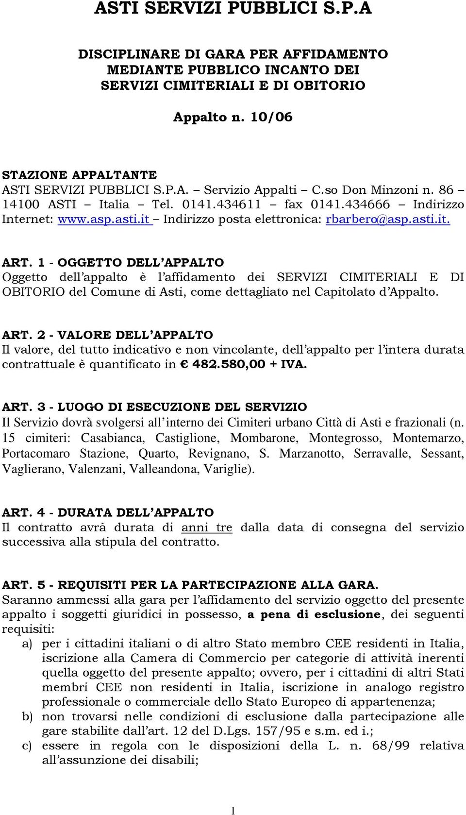 1 - OGGETTO DELL APPALTO Oggetto dell appalto è l affidamento dei SERVIZI CIMITERIALI E DI OBITORIO del Comune di Asti, come dettagliato nel Capitolato d Appalto. ART.