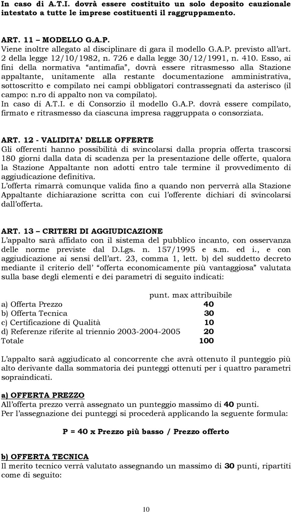 Esso, ai fini della normativa antimafia, dovrà essere ritrasmesso alla Stazione appaltante, unitamente alla restante documentazione amministrativa, sottoscritto e compilato nei campi obbligatori